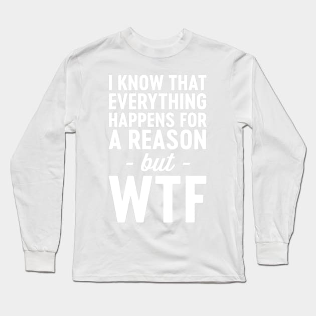 WTF everything happens for reason Long Sleeve T-Shirt by Portals